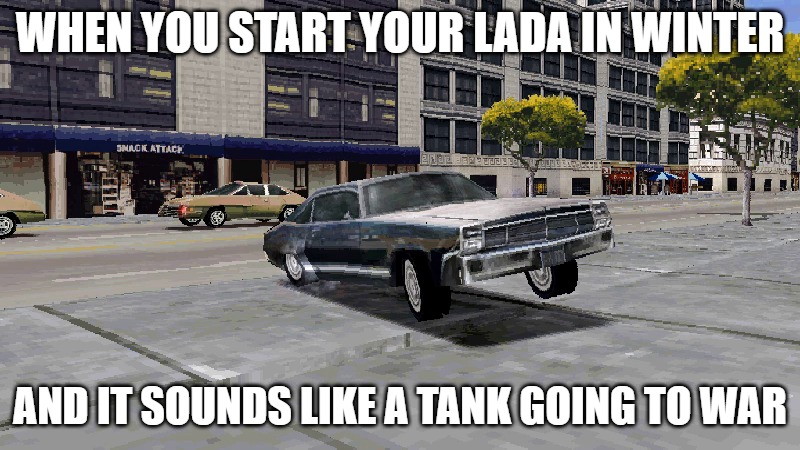 Slavic Driver 1999 | WHEN YOU START YOUR LADA IN WINTER; AND IT SOUNDS LIKE A TANK GOING TO WAR | image tagged in slavic driver 1999,slavic driver,slavic lives matter | made w/ Imgflip meme maker
