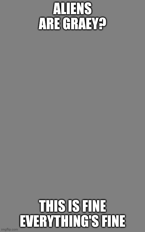 This is ghey | ALIENS ARE GRAEY? THIS IS FINE EVERYTHING'S FINE | image tagged in i'm fine | made w/ Imgflip meme maker