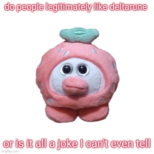 Strawberry Ouioui (Allstars) | do people legitimately like deltarune; or is it all a joke I can't even tell | image tagged in strawberry ouioui allstars | made w/ Imgflip meme maker