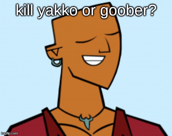 alejandro | kill yakko or goober? | image tagged in alejandro | made w/ Imgflip meme maker