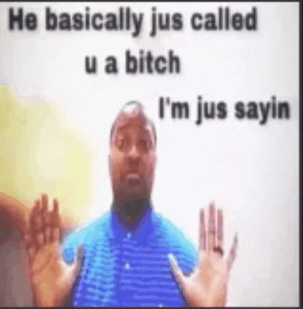 he basically just called you a bih Blank Meme Template