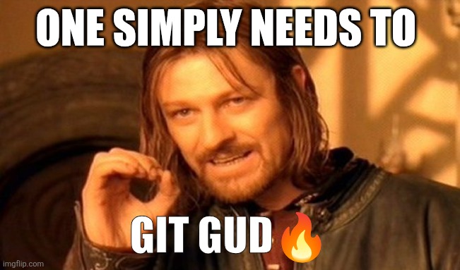 One Does Not Simply | ONE SIMPLY NEEDS TO; GIT GUD🔥 | image tagged in memes,one does not simply | made w/ Imgflip meme maker