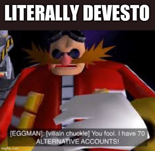 Eggman Alternative Accounts | LITERALLY DEVESTO | image tagged in eggman alternative accounts | made w/ Imgflip meme maker