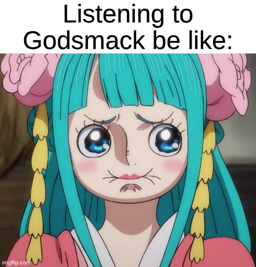 A Band Fit for Wannabe Tough Guys | Listening to Godsmack be like: | image tagged in memes,music,rock music,heavy metal,anime,one piece | made w/ Imgflip meme maker