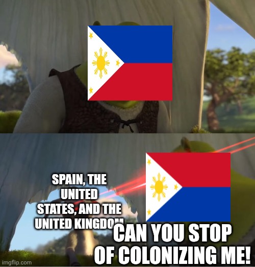 Can you stop colonizing me? | SPAIN, THE UNITED STATES, AND THE UNITED KINGDOM; CAN YOU STOP OF COLONIZING ME! | image tagged in shrek for five minutes | made w/ Imgflip meme maker