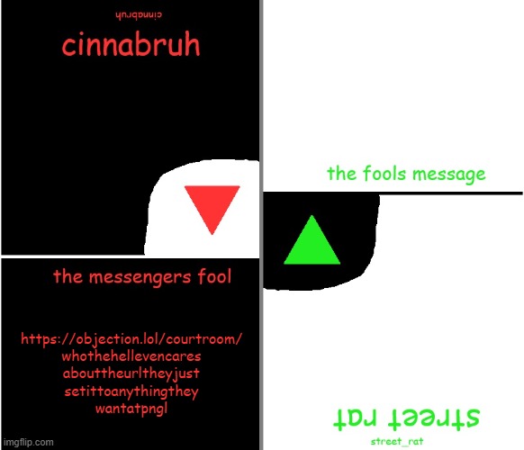 street rat n cinnabruh announcement | https://objection.lol/courtroom/
whothehellevencares
abouttheurltheyjust
setittoanythingthey
wantatpngl | image tagged in street rat n cinnabruh announcement | made w/ Imgflip meme maker