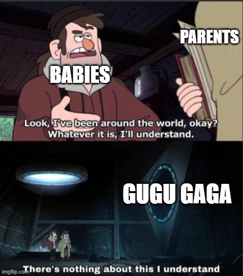 Gravity Falls Understanding | PARENTS; BABIES; GUGU GAGA | image tagged in gravity falls understanding,memes,funny,fun,babies,stop reading the tags | made w/ Imgflip meme maker