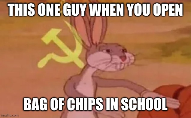 Bugs bunny communist | THIS ONE GUY WHEN YOU OPEN; BAG OF CHIPS IN SCHOOL | image tagged in bugs bunny communist,school | made w/ Imgflip meme maker