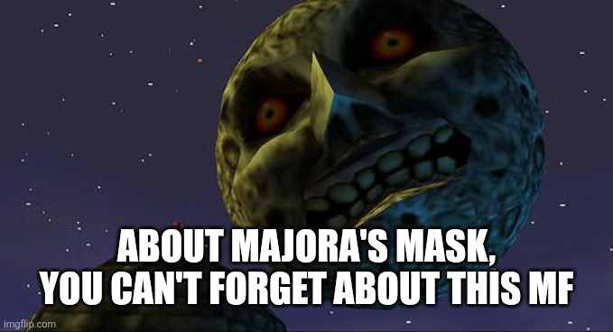 Majoras Mask Moon | ABOUT MAJORA'S MASK, YOU CAN'T FORGET ABOUT THIS MF | image tagged in majoras mask moon | made w/ Imgflip meme maker