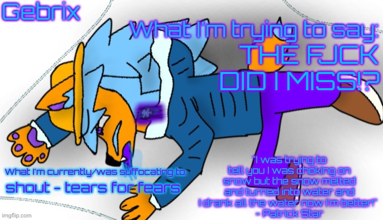 Gebrix announcement | THE FJCK DID I MISS!? shout - tears for fears | image tagged in gebrix announcement | made w/ Imgflip meme maker