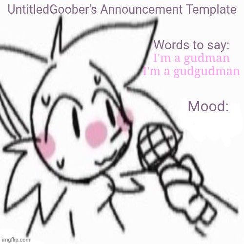 UntitledGoober's Sometimes Announcement Template | I'm a gudman
I'm a gudgudman | image tagged in untitledgoober's sometimes announcement template | made w/ Imgflip meme maker