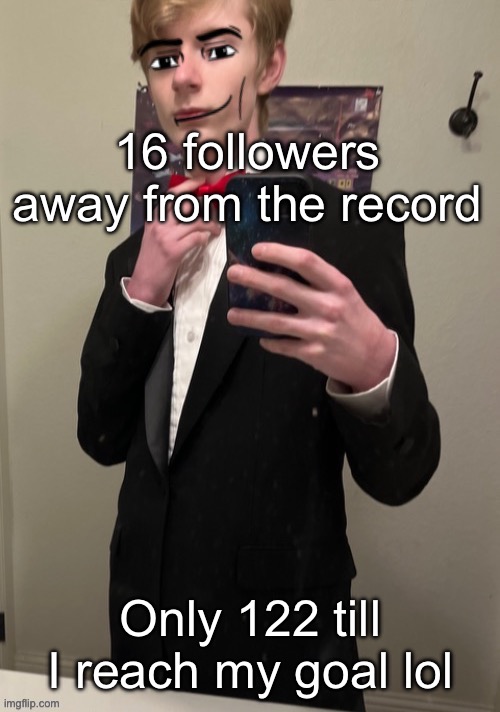 And 25 days to reach it | 16 followers away from the record; Only 122 till I reach my goal lol | image tagged in virian man face 4 | made w/ Imgflip meme maker