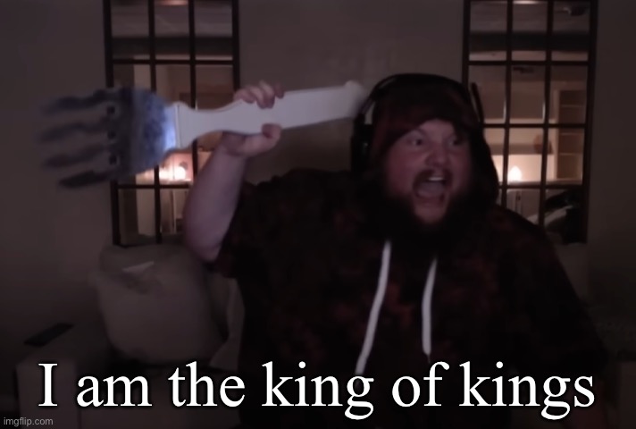 fork warrior | I am the king of kings | image tagged in fork warrior | made w/ Imgflip meme maker
