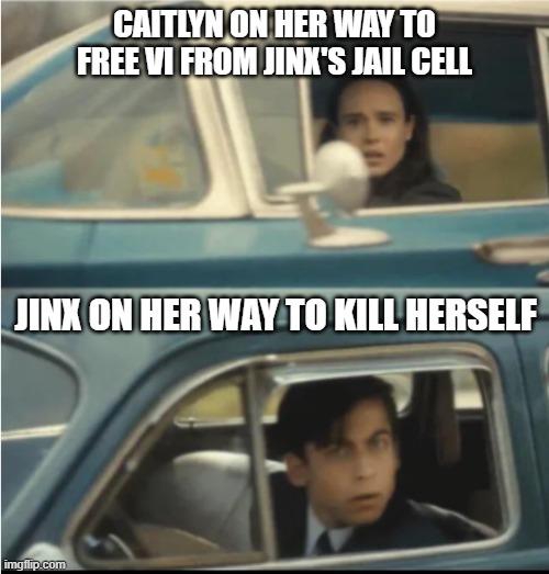 Day 374 of Arcane memes until the next season/series comes out. | CAITLYN ON HER WAY TO FREE VI FROM JINX'S JAIL CELL; JINX ON HER WAY TO KILL HERSELF | image tagged in cars passing each other,arcane | made w/ Imgflip meme maker