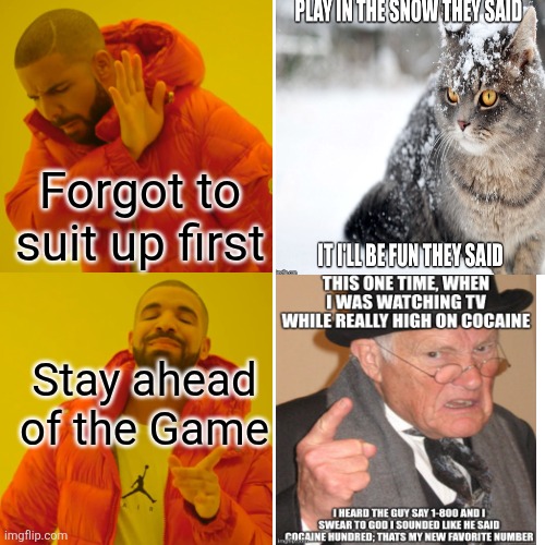 Drake Hotline Bling Meme | Forgot to suit up first Stay ahead of the Game | image tagged in memes,drake hotline bling | made w/ Imgflip meme maker