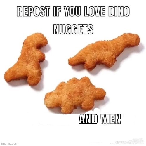 repost if you love dino nuggets | AND | image tagged in repost if you love dino nuggets | made w/ Imgflip meme maker