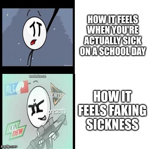School! | HOW IT FEELS WHEN YOU'RE ACTUALLY SICK ON A SCHOOL DAY; HOW IT FEELS FAKING SICKNESS | image tagged in henry stickmin,sick,school | made w/ Imgflip meme maker
