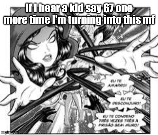 I would happily DESTROY you if i was magali bruxa/witch magali | If i hear a kid say 67 one more time I'm turning into this mf | made w/ Imgflip meme maker