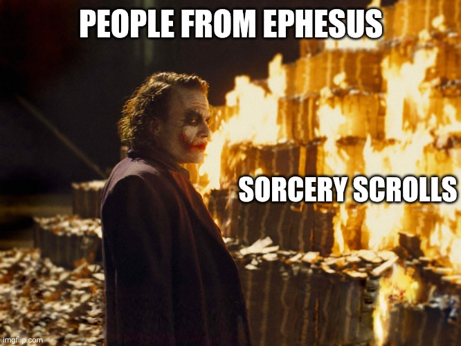 Ephesus | PEOPLE FROM EPHESUS; SORCERY SCROLLS | image tagged in joker burning money | made w/ Imgflip meme maker