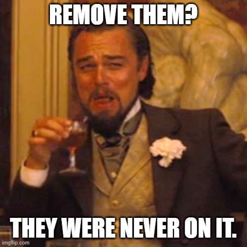 REMOVE THEM? THEY WERE NEVER ON IT. | image tagged in memes,laughing leo | made w/ Imgflip meme maker