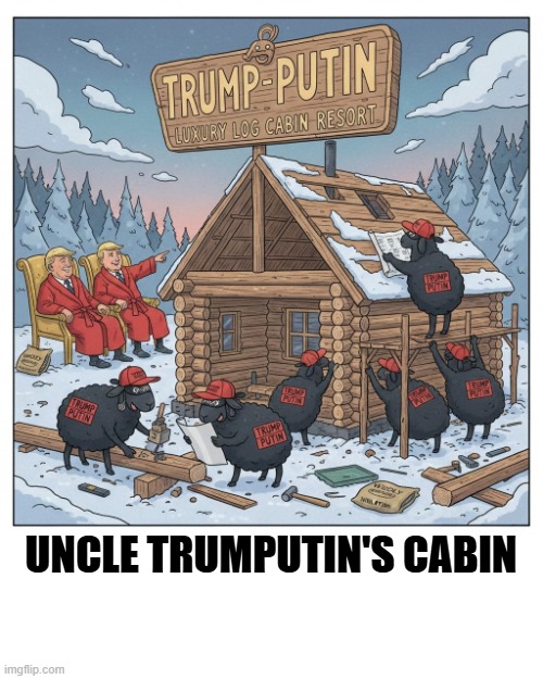 UNCLE TRUMPUTIN'S CABIN | UNCLE TRUMPUTIN'S CABIN | image tagged in uncle tom's cabin,trump,putin,maga,sheep,racist | made w/ Imgflip meme maker