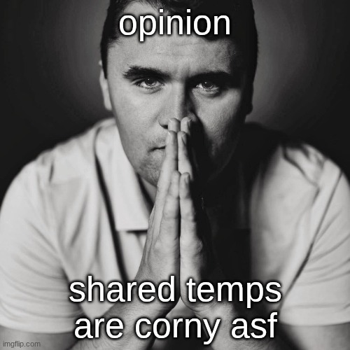 america has given me the right to spout whatever tf I want, no matter how pointless or useless the info. | opinion; shared temps are corny asf | image tagged in charlie kirk | made w/ Imgflip meme maker