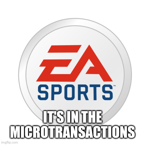 EA Sports | IT'S IN THE MICROTRANSACTIONS | image tagged in ea sports | made w/ Imgflip meme maker