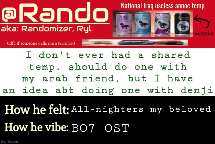 . | I don't ever had a shared temp. should do one with my arab friend, but I have an idea abt doing one with denji; All-nighters my beloved; BO7 OST | image tagged in iraq randomizer announcement temp | made w/ Imgflip meme maker