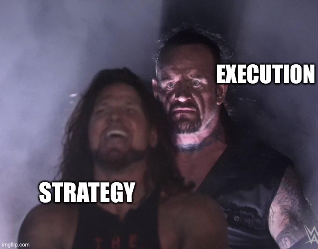 Strategy Execution | EXECUTION; STRATEGY | image tagged in undertaker | made w/ Imgflip meme maker