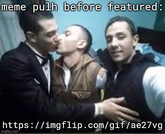 https://imgflip.com/gif/ae27vg | meme pulh before featured:; https://imgflip.com/gif/ae27vg | image tagged in pay pex | made w/ Imgflip meme maker