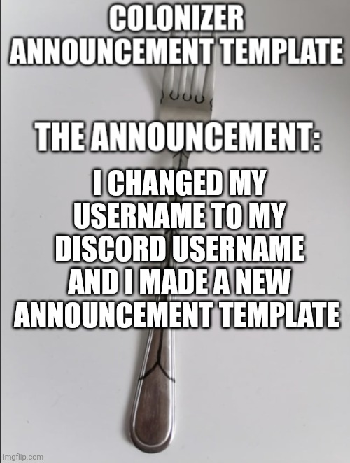 (4) | I CHANGED MY USERNAME TO MY DISCORD USERNAME AND I MADE A NEW ANNOUNCEMENT TEMPLATE | image tagged in colonizer announcement | made w/ Imgflip meme maker