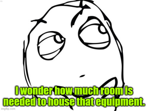 Question Rage Face Meme | I wonder how much room is needed to house that equipment. | image tagged in memes,question rage face | made w/ Imgflip meme maker