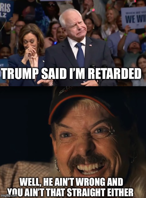 TRUMP SAID I’M RETARDED; WELL, HE AIN’T WRONG AND YOU AIN’T THAT STRAIGHT EITHER | image tagged in tim walz and kamala harris,you ain't that straight,politics,political meme | made w/ Imgflip meme maker