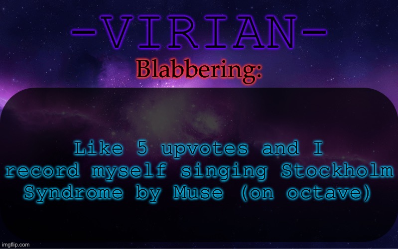 Virian announcement temp | Like 5 upvotes and I record myself singing Stockholm Syndrome by Muse (on octave) | image tagged in virian announcement temp | made w/ Imgflip meme maker