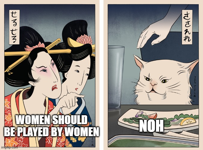 Kabuki Cat Meme | WOMEN SHOULD BE PLAYED BY WOMEN; NOH | image tagged in kabuki cat meme | made w/ Imgflip meme maker
