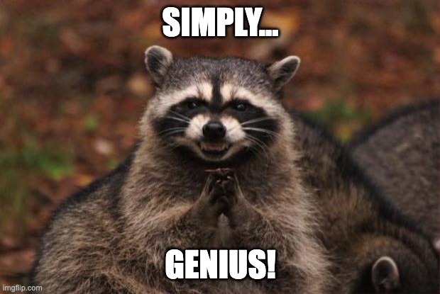 evil genius racoon | SIMPLY... GENIUS! | image tagged in evil genius racoon | made w/ Imgflip meme maker