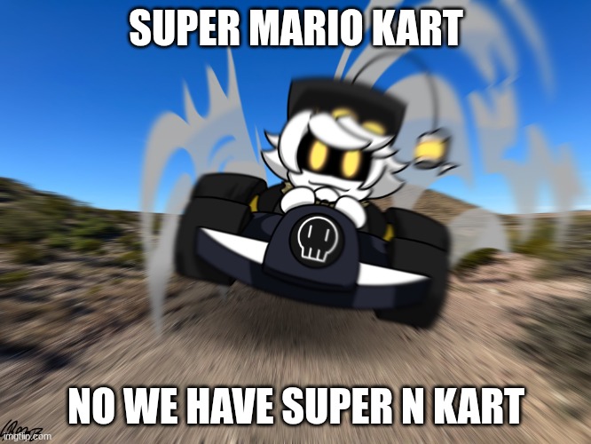 N driving a car at you | SUPER MARIO KART; NO WE HAVE SUPER N KART | image tagged in n driving a car at you | made w/ Imgflip meme maker