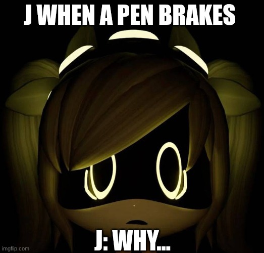 Murder Drones Scared J | J WHEN A PEN BRAKES; J: WHY... | image tagged in murder drones scared j | made w/ Imgflip meme maker