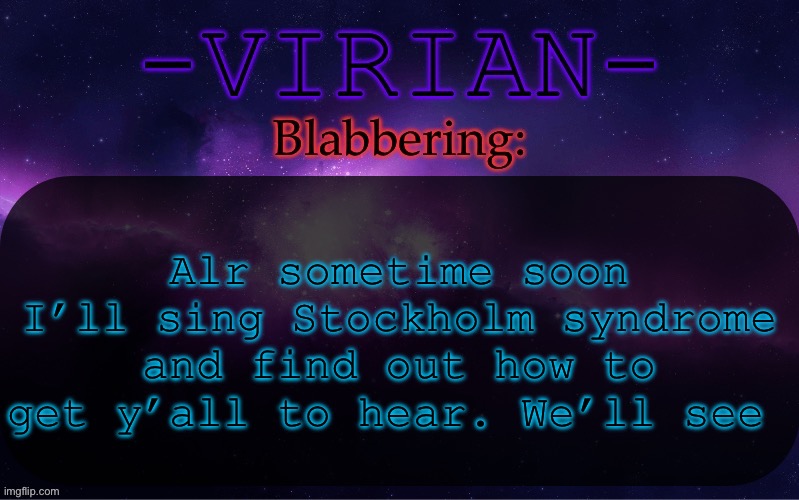 If there’s a version of vocaroo that doesn’t make you sound like dogshit then lmk | Alr sometime soon I’ll sing Stockholm syndrome and find out how to get y’all to hear. We’ll see | image tagged in virian announcement temp | made w/ Imgflip meme maker