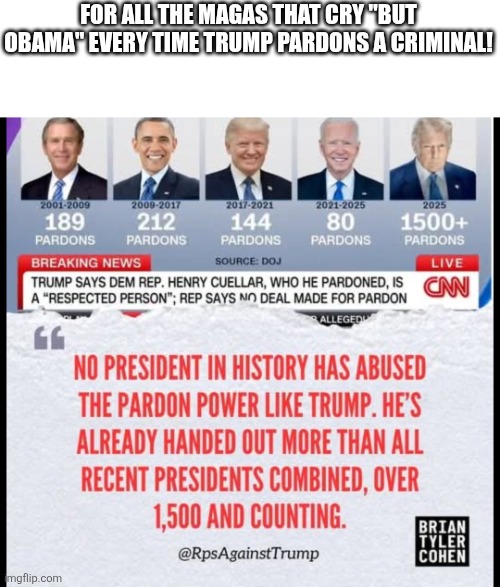 Law and order my a... | FOR ALL THE MAGAS THAT CRY "BUT OBAMA" EVERY TIME TRUMP PARDONS A CRIMINAL! | image tagged in donald trump,trump,maga,law and order,conservative,republican | made w/ Imgflip meme maker