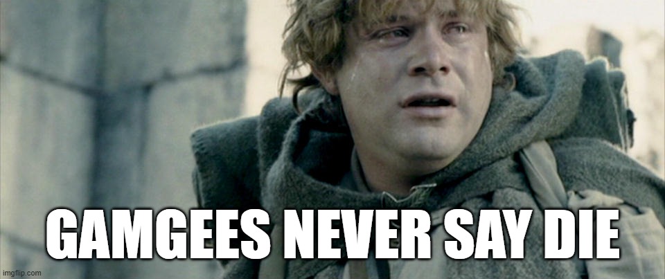 Gamgees Never Say Die | GAMGEES NEVER SAY DIE | image tagged in sam - lotr - get there,sean astin goonies | made w/ Imgflip meme maker