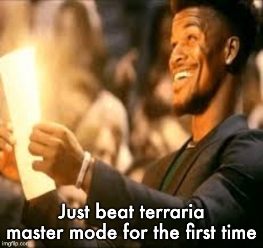 Jimmy butler happy | Just beat terraria master mode for the first time | image tagged in jimmy butler happy | made w/ Imgflip meme maker