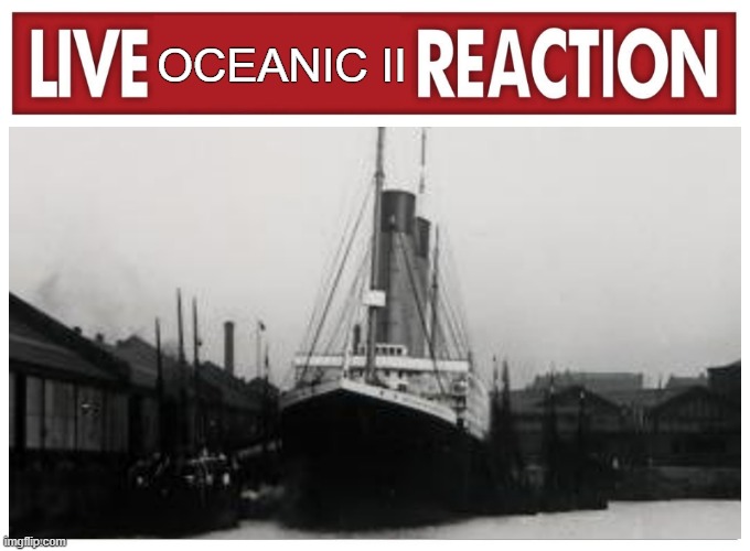 comedy? | OCEANIC II | image tagged in live reaction | made w/ Imgflip meme maker