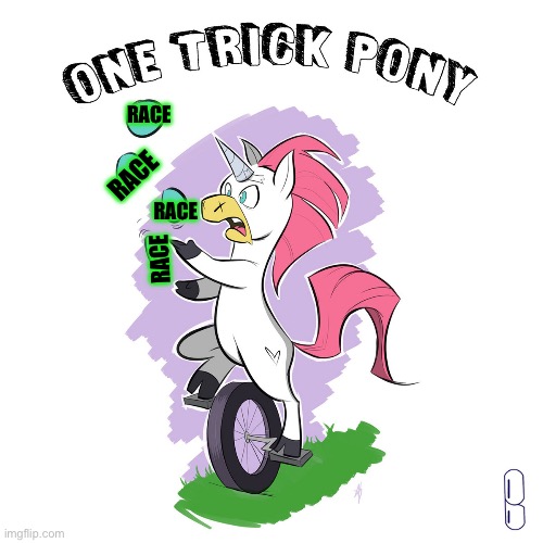 one trick pony | RACE RACE RACE RACE | image tagged in one trick pony | made w/ Imgflip meme maker