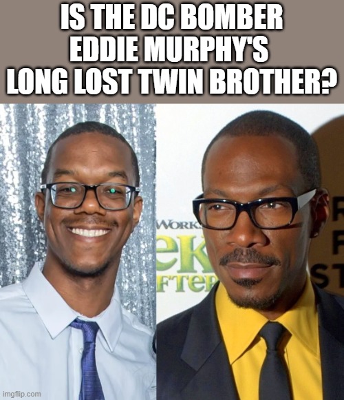 DC Bomber & Eddie Murphy | IS THE DC BOMBER
EDDIE MURPHY'S 
LONG LOST TWIN BROTHER? | image tagged in ugly twins | made w/ Imgflip meme maker