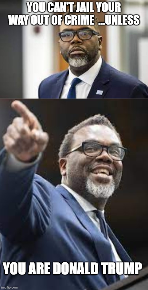 YOU CAN'T JAIL YOUR WAY OUT OF CRIME  ...UNLESS; YOU ARE DONALD TRUMP | image tagged in brandon johnson | made w/ Imgflip meme maker