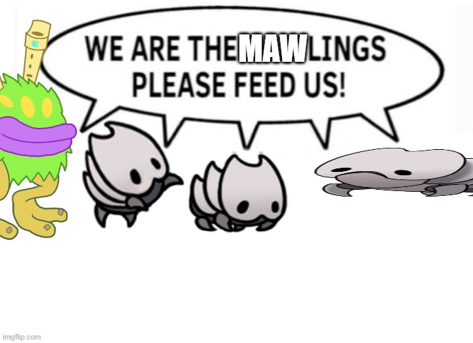 We are the lings, please feed us! | MAW | image tagged in we are the lings please feed us | made w/ Imgflip meme maker