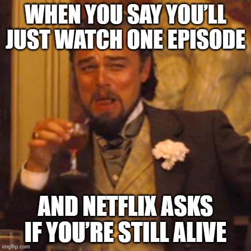 WHEN YOU SAY YOU’LL JUST WATCH ONE EPISODE | WHEN YOU SAY YOU’LL JUST WATCH ONE EPISODE; AND NETFLIX ASKS IF YOU’RE STILL ALIVE | image tagged in memes,laughing leo,scumbag netflix,netflix adaptation,netflix and chill,netflix | made w/ Imgflip meme maker