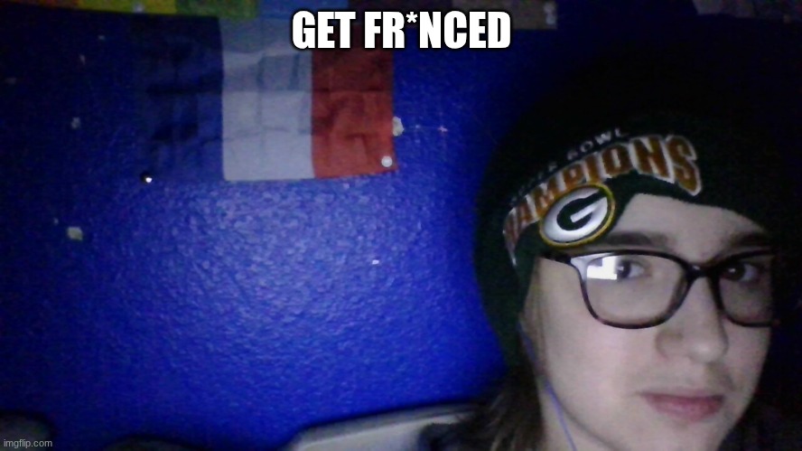 yes I have a random fr*nch flag on my wall | GET FR*NCED | made w/ Imgflip meme maker