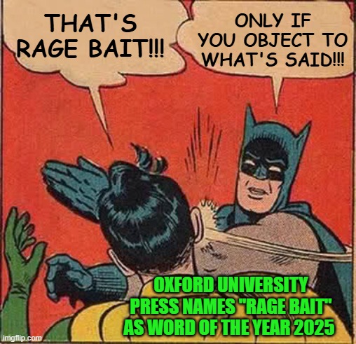 "Rage Bait" = "Just Shut Up!" | ONLY IF YOU OBJECT TO WHAT'S SAID!!! THAT'S RAGE BAIT!!! OXFORD UNIVERSITY PRESS NAMES "RAGE BAIT" AS WORD OF THE YEAR 2025 | image tagged in batman slapping robin,rage bait,censorship,free speech,internet,social media | made w/ Imgflip meme maker